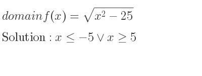 The domain of f(x)=sqrt(x^2-25) is x<=-5\lor x>= 5